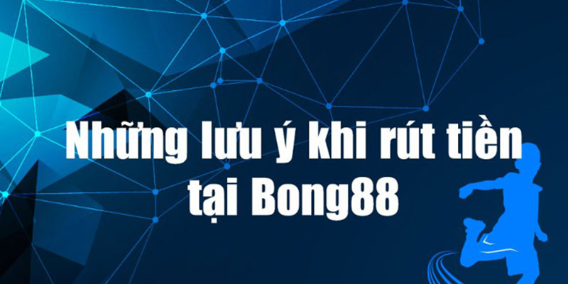 Những lưu ý để rút tiền Bong88 thành công
